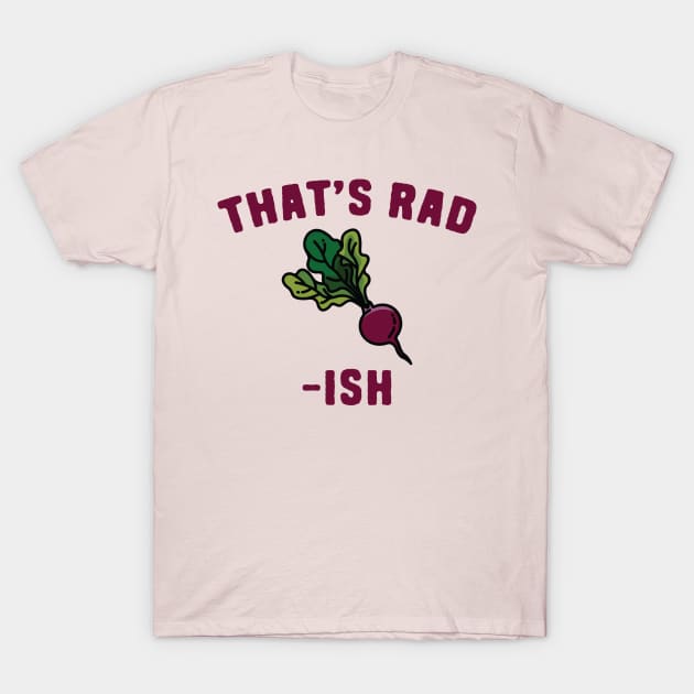 Radish Puns - That's Rad-Ish T-Shirt by Shirts That Bangs